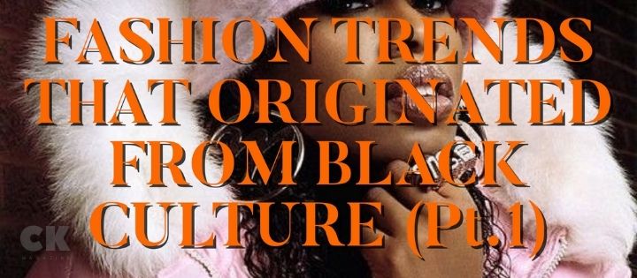 Fashion trends that originated from black culture (Pt. 1)