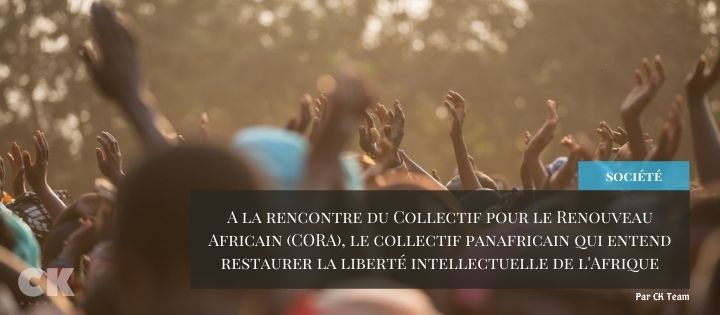 A la rencontre du Collectif pour le Renouveau Africain (CORA), le collectif panafricain qui entend restaurer la liberté intellectuelle de l&#39;Afrique