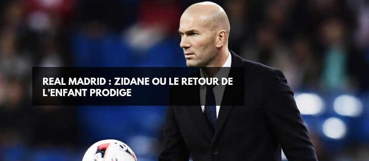 Real Madrid : Zidane ou le retour de l’enfant prodige
